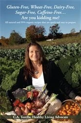 Book cover of Gluten-Free, Wheat-Free, Dairy-Free, Sugar-Free, Caffeine-Free….Are You Kidding Me? by C. A. Torella