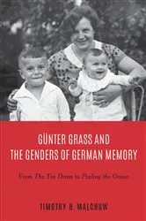 Book cover of Günter Grass and the Genders of German Memory by Timothy B. Malchow