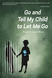 Book cover of Go and Tell My Child to Let Me Go by Blondella James Brown