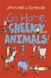 Book cover of Go Home, Cheeky Animals! by Johanna Bell