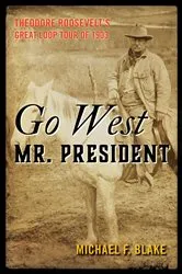 Book cover of Go West Mr. President by Michael F. Blake
