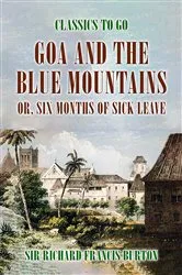 Book cover of Goa, and the Blue Mountains; Or, Six Months of Sick Leave by Richard F. Burton