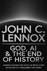 Book cover of God, AI and the End of History by John C. Lennox