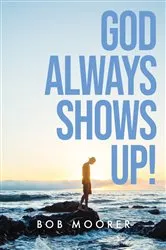 Book cover of God Always Shows Up! by Bob Moorer