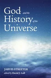 Book cover of God and the History of the Universe by Jarvis Streeter