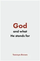 Book cover of God and What He Stands For by Tawnya Brown