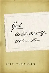 Book cover of God as He Wants You to Know Him by Bill Thrasher
