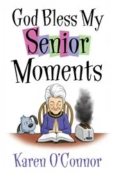 Book cover of God Bless My Senior Moments by Karen O'Connor