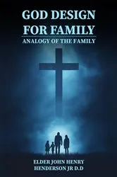 Book cover of God Design for Family by Elder John Henry Henderson Jr. D.D.