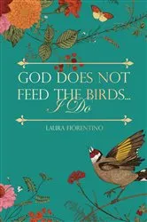 Book cover of God Does Not Feed the Birds... I Do by Unknown