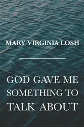 Book cover of God Gave Me Something to Talk About by Mary Virginia Losh