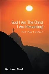 Book cover of God I Am the Christ I Am Presenting! by Barbara Clark