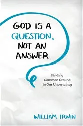 Book cover of God Is a Question, Not an Answer by William Irwin