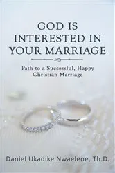 Book cover of GOD IS INTERESTED IN YOUR MARRIAGE by Daniel Ukadike Nwaelene, Th.D., Th.D.