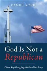 Book cover of God Is Not a Republican by Daniel Korie