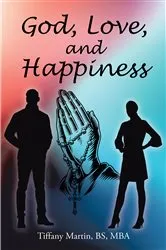 Book cover of God, Love, and Happiness by BS MBA,Tiffany Martin,