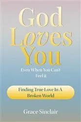 Book cover of God Loves You Even When You Can't Feel It Book 6 by Grace Sinclair