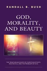 Book cover of God, Morality, and Beauty by Randall B. Bush