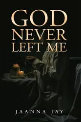 Book cover of God Never Left Me by Jaanna Jay