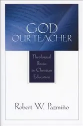 Book cover of God Our Teacher by Robert W. Pazmiño