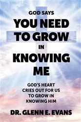 Book cover of God Says You Need to Grown in Knowing Me by Dr. Glenn E. Evans