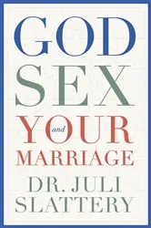 Book cover of God, Sex, and Your Marriage by Juli Slattery