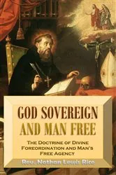 Book cover of God Sovereign and Man Free, or, The Doctrine of Divine Foreordination and Man's Free Agency by Nathan  Lewis Rice