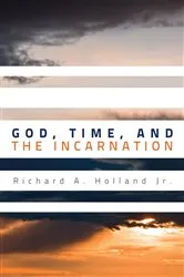 Book cover of God, Time, and the Incarnation by Richard A.Jr. Holland
