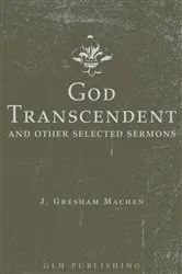 Book cover of God Transcendent and Other Selected Sermons by J. Gresham Machen