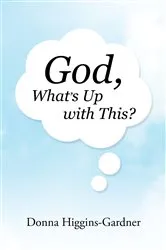 Book cover of God, What's Up with This? by Donna Higgins-Gardner