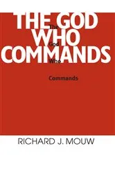 Book cover of God Who Commands, The by Richard J. Mouw