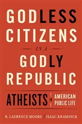 Book cover of Godless Citizens in a Godly Republic: Atheists in American Public Life by Isaac Kramnick