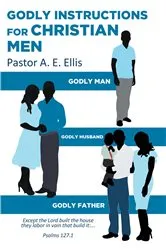Book cover of Godly Instructions for Christian Men by Pastor A. E. Ellis