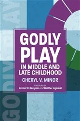 Book cover of Godly Play in Middle and Late Childhood by Cheryl V. Minor