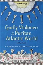 Book cover of Godly Violence in the Puritan Atlantic World, 1636–1676 by Matthew Rowley