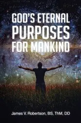 Book cover of GOD'S ETERNAL PURPOSES FOR MANKIND by James V. Robertson BS ThM DD