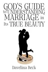 Book cover of God's Guide to Understanding Marriage in Its True Beauty by Davelina Beck