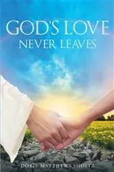 Book cover of God's Love Never Leaves by Dorie Matthews Sholtz