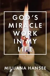 Book cover of God's Miracle Work in My Life by Milijana Hansee