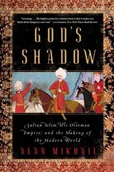 Book cover of God's Shadow: Sultan Selim, His Ottoman Empire, and the Making of the Modern World by Alan Mikhail