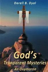 Book cover of God's Transparent Mysteries An Oxymoron by Darell B Dyal