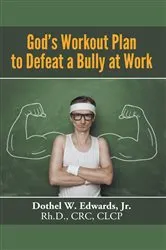 Book cover of God's Workout Plan to Defeat a Bully at Work by Edwards, Jr. Rh.D., CRC, CLCP, Dothel W.