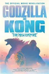 Book cover of Godzilla x Kong: The New Empire - The Official Movie Novelization by Greg Keyes