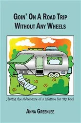 Book cover of Goin' on a Road Trip Without Any Wheels by Anna Greenlee