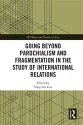 Book cover of Going beyond Parochialism and Fragmentation in the Study of International Relations by Yong-Soo Eun