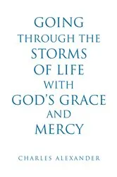 Book cover of Going Through the Storms of Life with God's Grace and Mercy by Charles Alexander