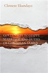 Book cover of GOLDEN KEY TO HAPPY MARRIAGE AND DUTIES OF CHRISTIAN FAMILY by Clement Ekundayo
