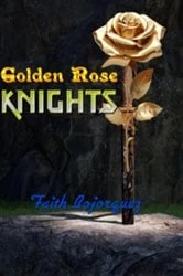 Book cover of Golden Rose Knights by Faith Bojorquez