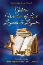 Book cover of Golden Wisdom of Love Legends & Legacies by Sandy Rogers