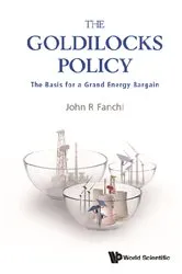 Book cover of Goldilocks Policy, The: The Basis For A Grand Energy Bargain by John R Fanchi